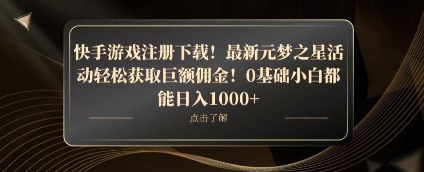 快手游戏注册下载！最新元梦之星活动轻松获取巨额佣金！0基础小白都能日入1000+-金易项目网