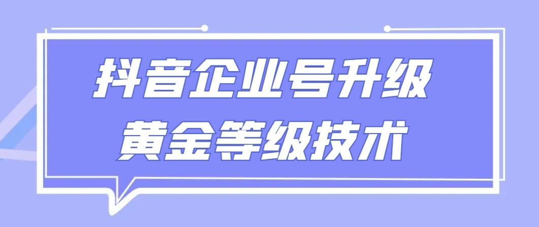 【全网首发】抖音企业号升级黄金等级技术，一单50到100元-金易项目网