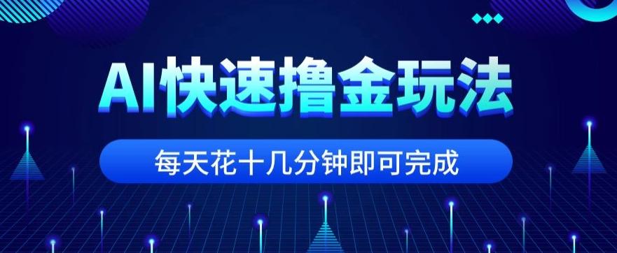 用AI快速撸金玩法，小白可操作，每日操作十几分钟即可完成【揭秘】-金易项目网