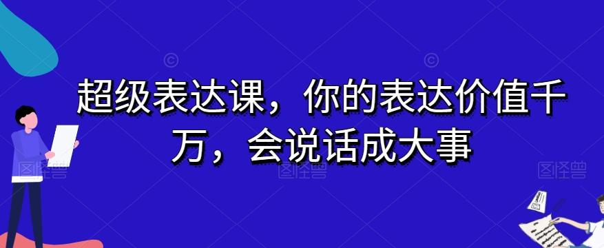 超级表达课，你的表达价值千万，会说话成大事-金易项目网