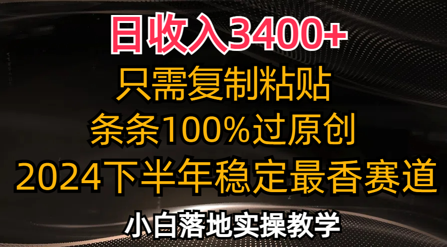 日收入3400+，只需复制粘贴，条条过原创，2024下半年最香赛道，小白也…-金易项目网