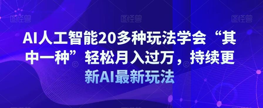 AI人工智能20多种玩法学会“其中一种”轻松月入过万，持续更新AI最新玩法-金易项目网