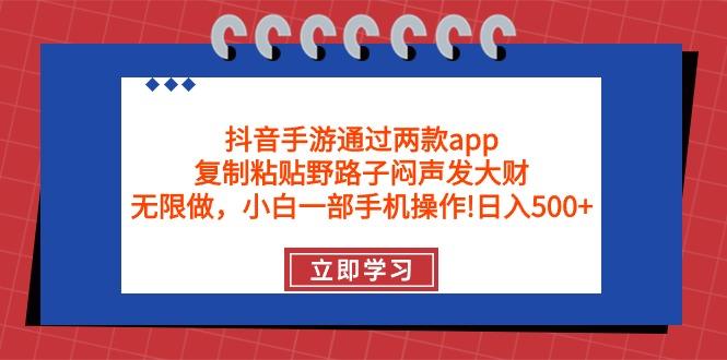 (9912期)抖音手游通过两款app，复制粘贴野路子闷声发大财，无限做 一部手机日入500+-金易项目网