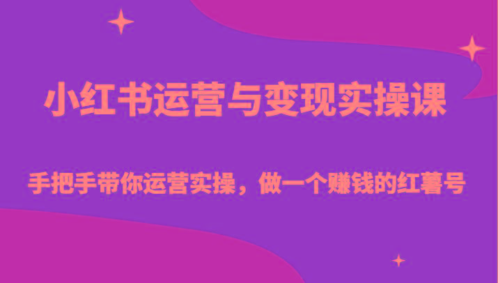 小红书运营与变现实操课-手把手带你运营实操，做一个赚钱的红薯号-金易项目网