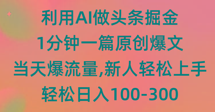 (9307期)利用AI做头条掘金，1分钟一篇原创爆文，当天爆流量，新人轻松上手-金易项目网