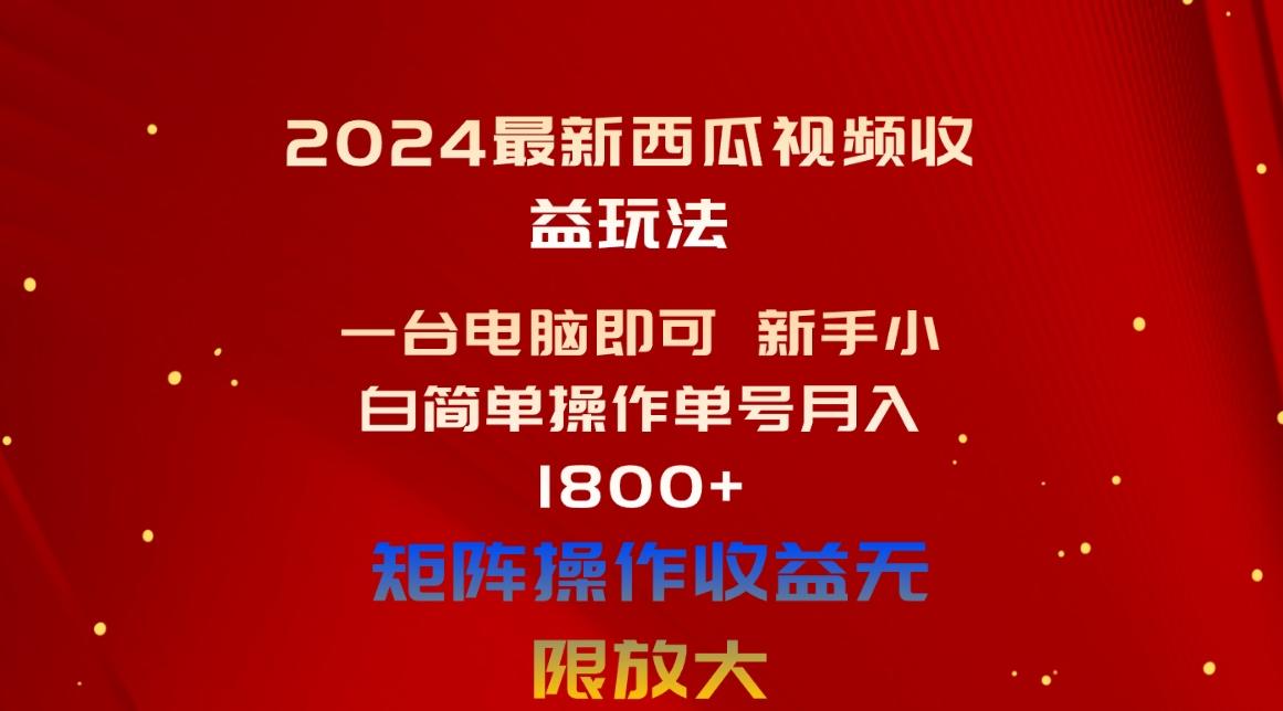 2024最新西瓜视频收益玩法，一台电脑即可 新手小白简单操作单号月入1800+-金易项目网