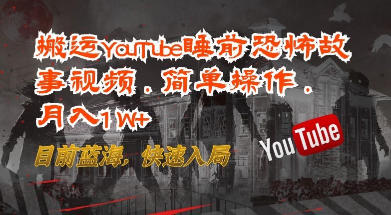 搬运YouTube睡前恐怖故事视频，简单操作，月入1W+，目前蓝海，快速入局【揭秘】-金易项目网