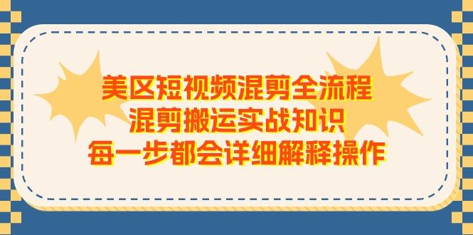 美区短视频混剪全流程，混剪搬运实战知识，每一步都会详细解释操作-金易项目网