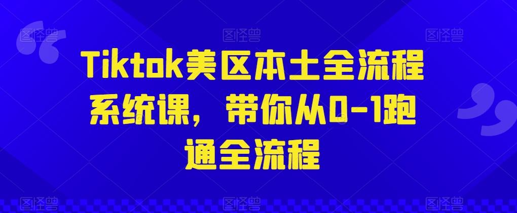 Tiktok美区本土全流程系统课，带你从0-1跑通全流程-金易项目网