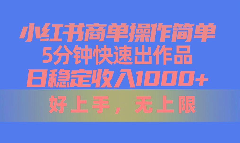 小红书商单操作简单，5分钟快速出作品，日稳定收入1000+，无上限-金易项目网