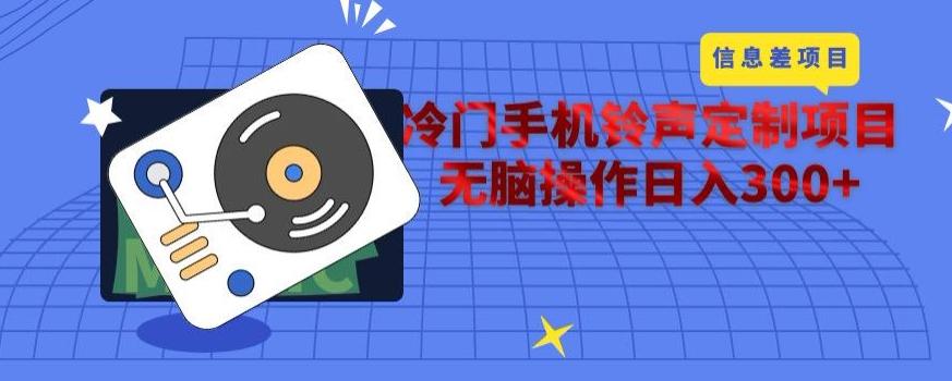 冷门手机铃声定制项目，通过信息差无脑操作日入300+-金易项目网