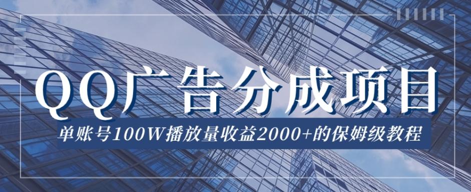 QQ广告分成项目保姆级教程，单账号100W播放量收益2000+【揭秘】-金易项目网