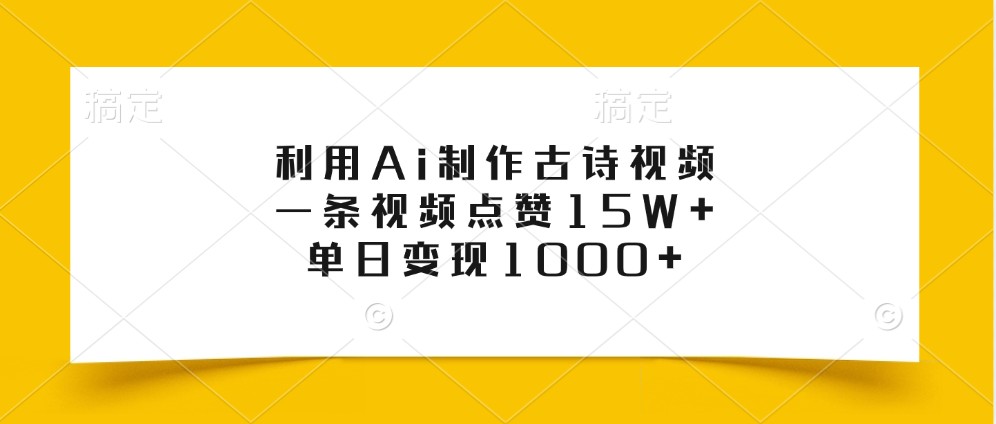 利用Ai制作古诗视频，一条视频点赞15W+，单日变现1000+-金易项目网