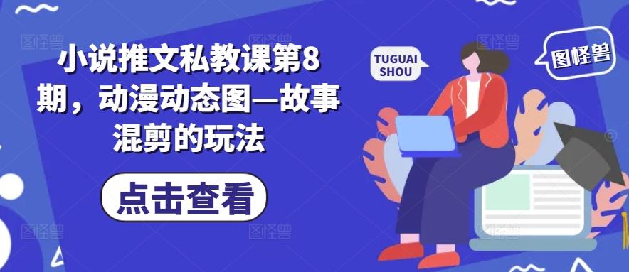 小说推文私教课第8期，动漫动态图—故事混剪的玩法-金易项目网