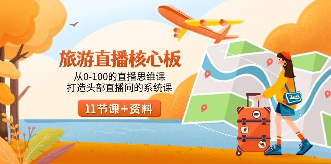旅游-直播核心板，从0-100的直播思维课，打造头部直播间的系统课-金易项目网