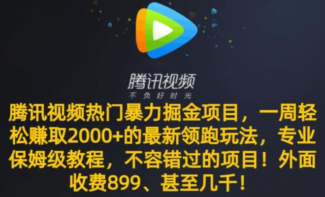 腾讯视频热门暴力掘金项目，一周轻松赚取2000+的最新领跑玩法，专业保姆级教程-金易项目网
