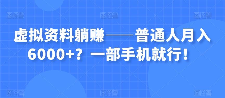 虚拟资料躺赚——普通人月入6000+？一部手机就行！-金易项目网
