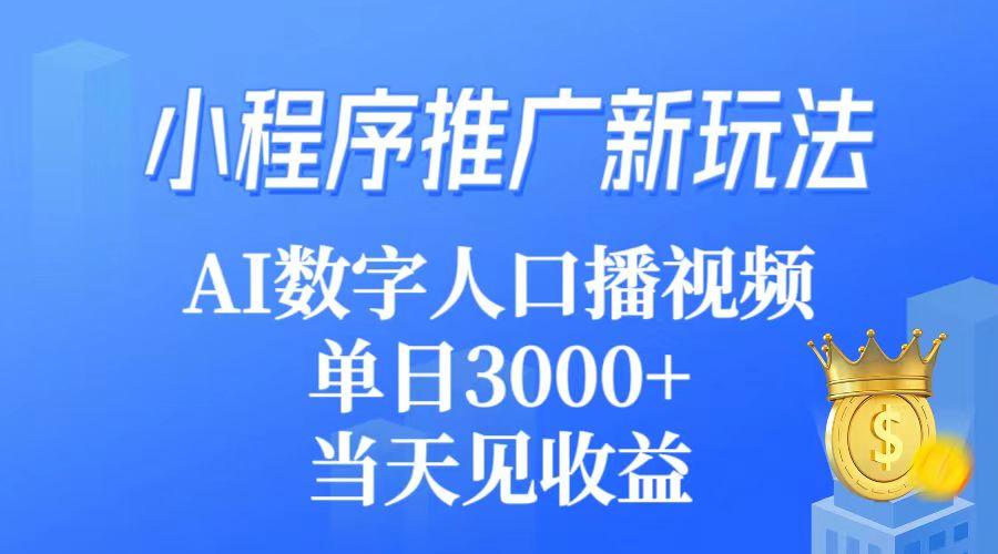 (9465期)小程序推广新玩法，AI数字人口播视频，单日3000+，当天见收益-金易项目网