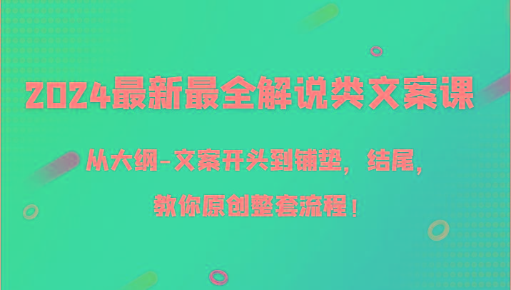 2024最新最全解说类文案课，从大纲-文案开头到铺垫，结尾，教你原创整套流程！-金易项目网