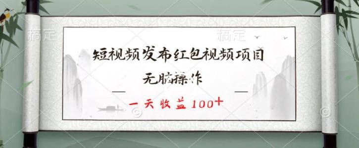 短视频发布红包视频项目，无脑操作，一天收益100+-金易项目网