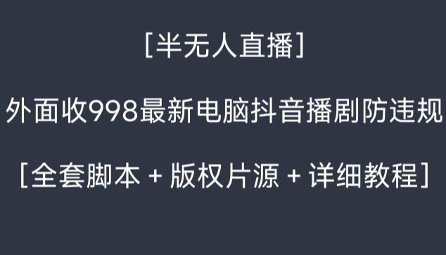 外面收998最新半无人直播电脑抖音播剧防违规【全套脚本＋版权片源＋详细教程】-金易项目网