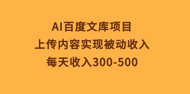 AI百度文库项目，上传内容实现被动收入，每天收入300-500-金易项目网