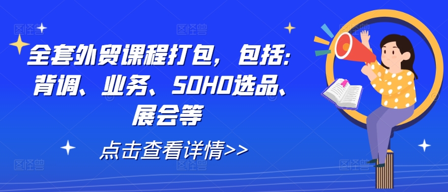 全套外贸课程打包，包括：背调、业务、SOHO选品、展会等-金易项目网