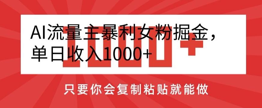 AI流量主暴利女粉掘金，单日收入1000+，只要你会复制粘贴就能做-金易项目网