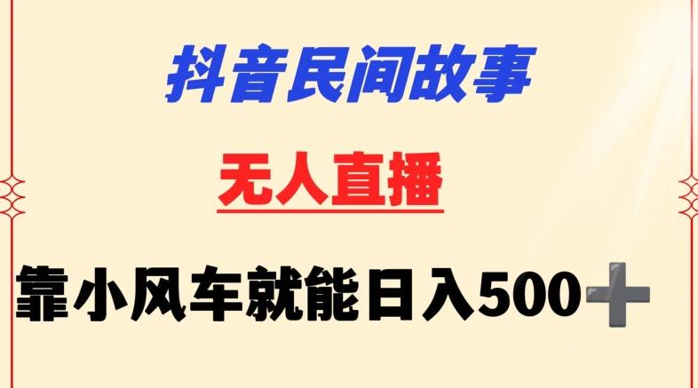 抖音民间故事无人挂机靠小风车一天500+小白也能操作【揭秘】-金易项目网