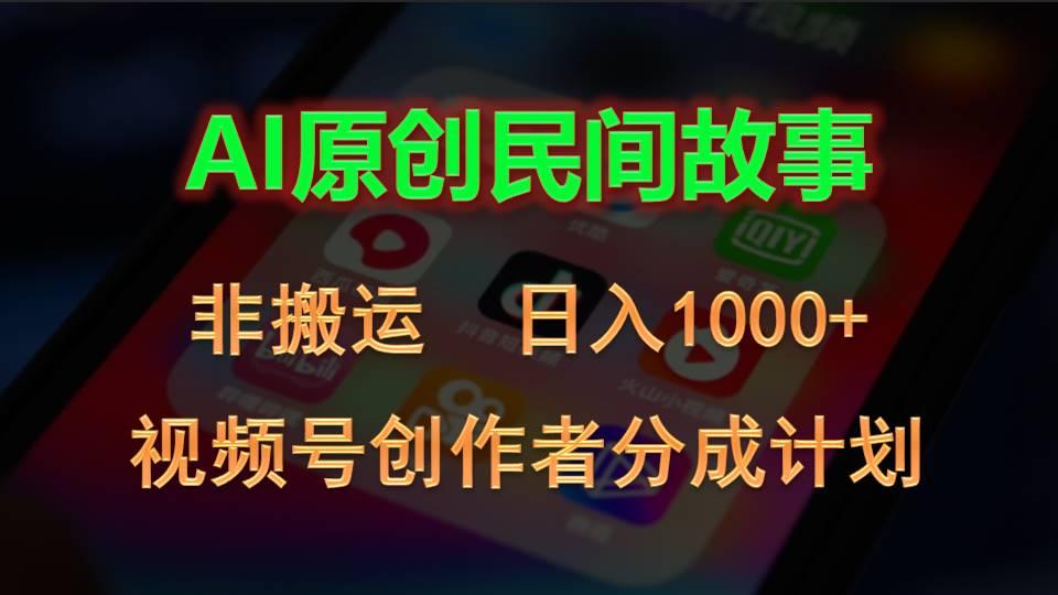 2024视频号创作者分成计划，AI原创民间故事，非搬运，日入1000+-金易项目网