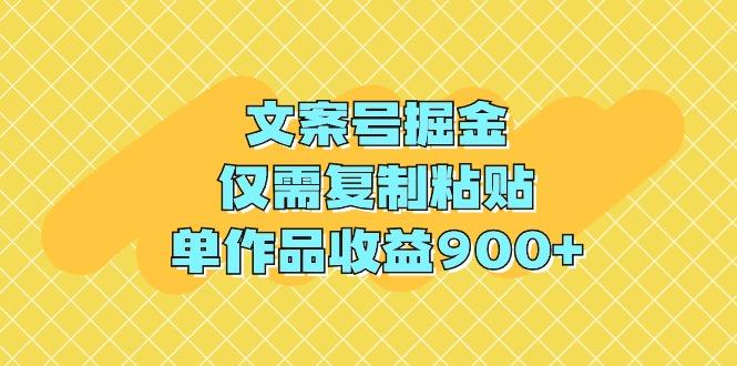 (9397期)文案号掘金，仅需复制粘贴，单作品收益900+-金易项目网