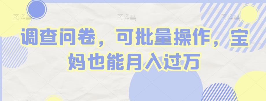 调查问卷，可批量操作，宝妈也能月入过万-金易项目网