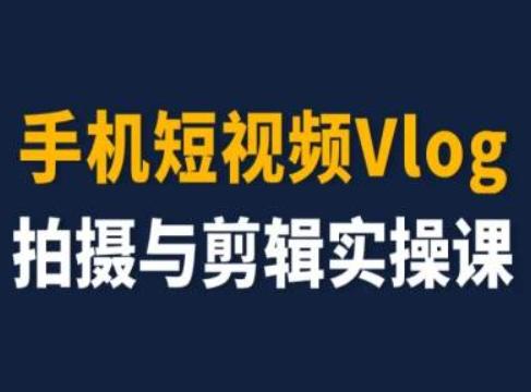 手机短视频Vlog拍摄与剪辑实操课，小白变大师-金易项目网
