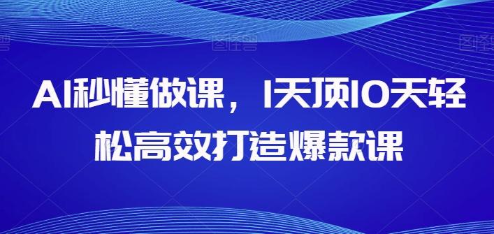 AI秒懂做课，1天顶10天轻松高效打造爆款课-金易项目网