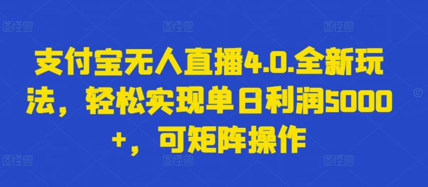 支付宝无人直播4.0.全新玩法，轻松实现单日利润5000+，可矩阵操作【揭秘】-金易项目网