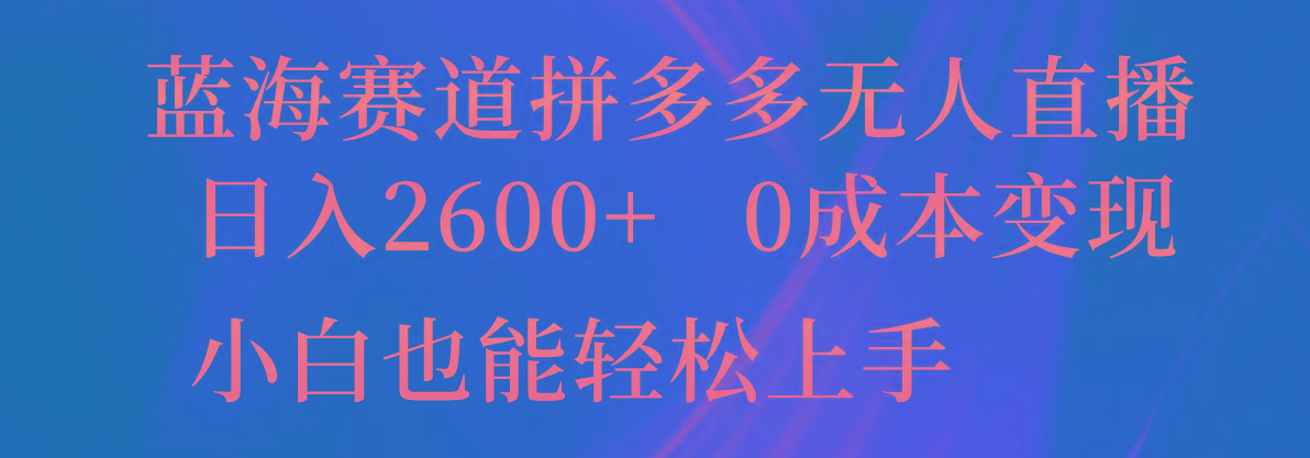 蓝海赛道拼多多无人直播，日入2600+，0成本变现，小白也能轻松上手-金易项目网