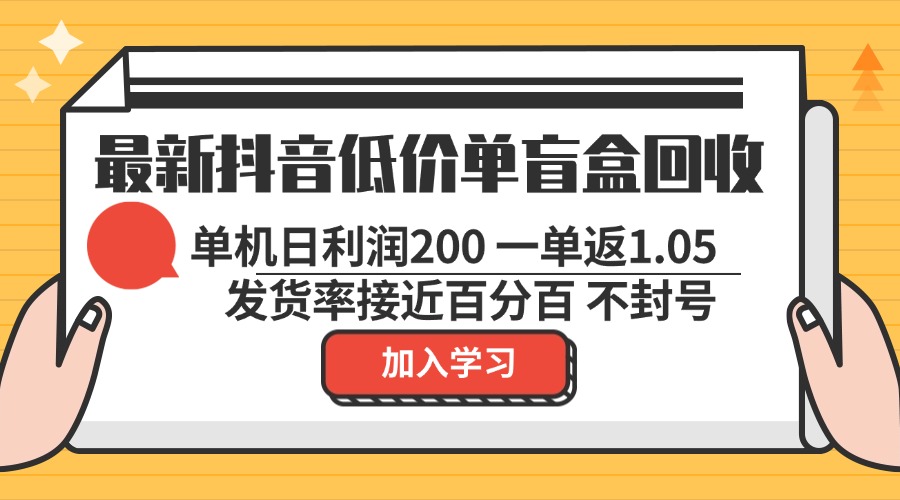 最新抖音低价单盲盒回收 一单1.05 单机日利润200 纯绿色不封号-金易项目网