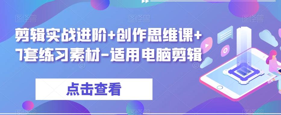 剪辑实战进阶+创作思维课+7套练习素材-适用电脑剪辑-金易项目网