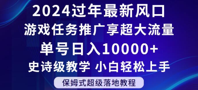 2024年过年新风口，游戏任务推广，享超大流量，单号日入10000+，小白轻松上手【揭秘】-金易项目网