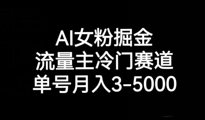 AI女粉掘金，流量主冷门赛道，单号月入3-5000【揭秘】-金易项目网