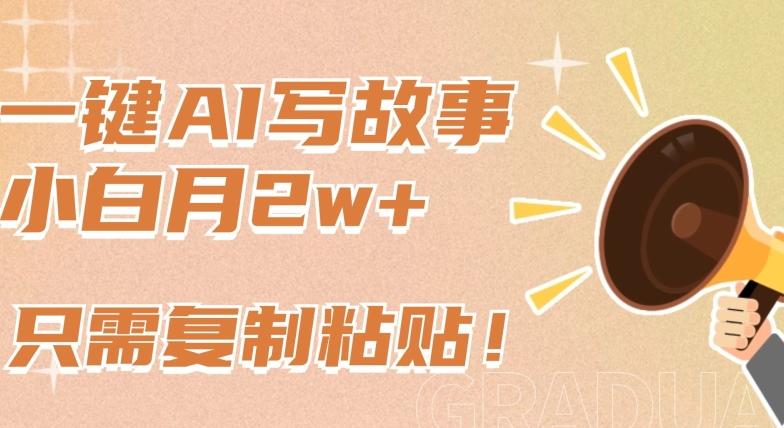 一键AI写故事，新赛道新玩法，只需复制粘贴，小白轻松月入2w+【揭秘】-金易项目网