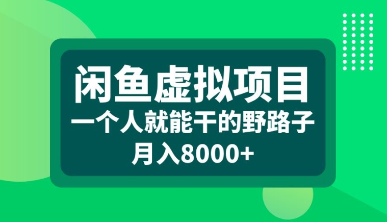 闲鱼虚拟项目，一个人就可以干的野路子，月入8000+【揭秘】-金易项目网