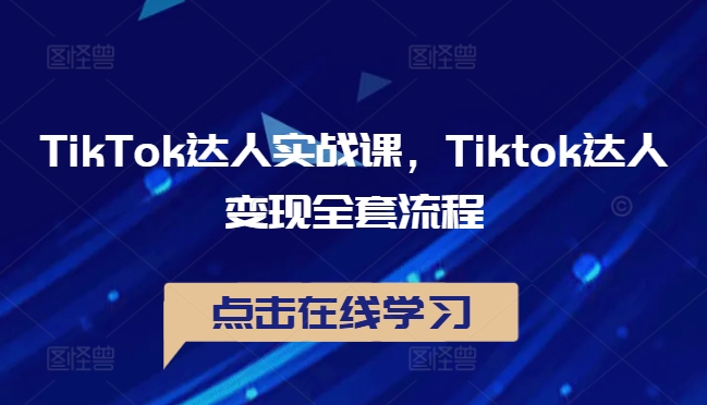TikTok达人实战课，Tiktok达人变现全套流程-金易项目网