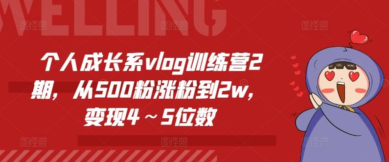 个人成长系vlog训练营2期，从500粉涨粉到2w，变现4～5位数-金易项目网