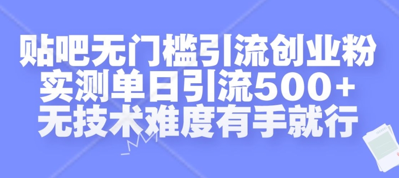 贴吧无门槛引流创业粉，实测单日引流500+，无技术难度有手就行【揭秘】-金易项目网
