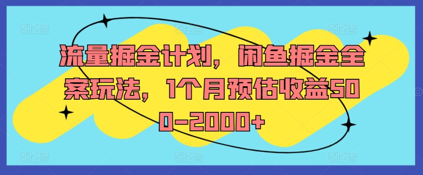 流量掘金计划，闲鱼掘金全案玩法，1个月预估收益500-2000+-金易项目网