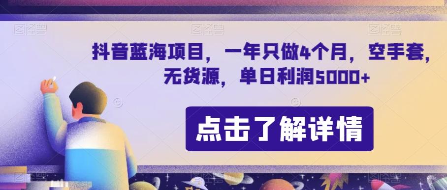 抖音蓝海项目，一年只做4个月，空手套，无货源，单日利润5000+【揭秘】-金易项目网