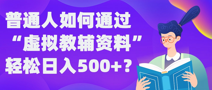 普通人如何通过“虚拟教辅”资料轻松日入500+?揭秘稳定玩法-金易项目网