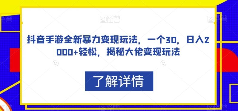 抖音手游全新暴力变现玩法，一个30，日入2000+轻松，揭秘大佬变现玩法【揭秘】-金易项目网