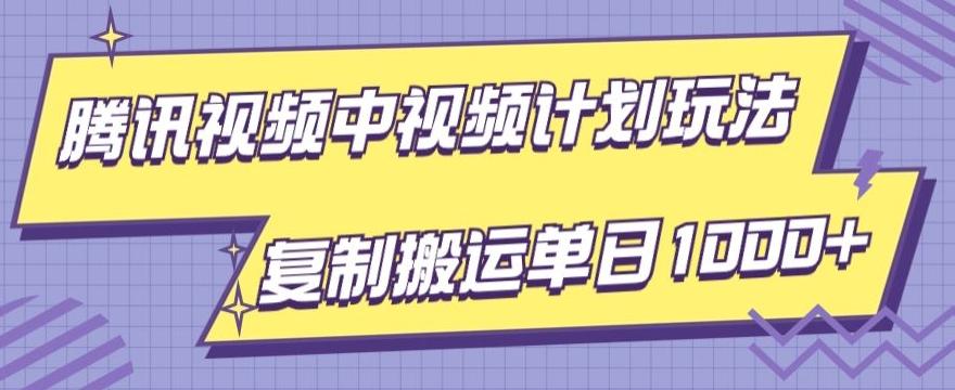 腾讯视频中视频计划项目玩法，简单搬运复制可刷爆流量，轻松单日收益1000+-金易项目网